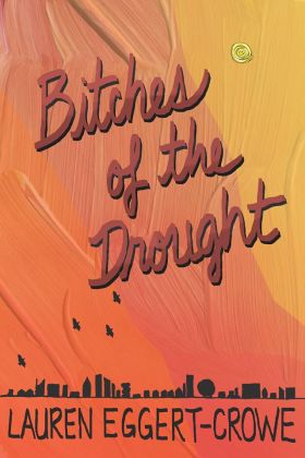 Book cover for Bitches of the Drought by Lauren Eggert-Crowe featuring a black painted city silhouette against an orange and yellow painted sky 